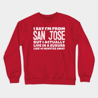 I Say I'm From San Jose ... Humorous Typography Statement Design Crewneck Sweatshirt